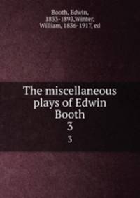 The miscellaneous plays of Edwin Booth. 3