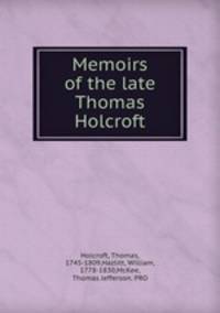 Memoirs of the late Thomas Holcroft