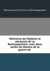 Memoires de Madame la marquise de La Rochejaquelein: avec deux cartes du theatre de la guerre de .