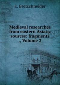 Medieval researches from eastern Asiatic sources: fragments ., Volume 2