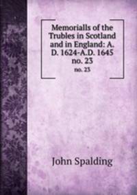 Memorialls of the Trubles in Scotland and in England: A.D. 1624-A.D. 1645. no. 23
