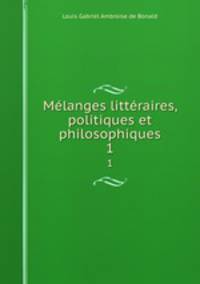 Mlanges littraires, politiques et philosophiques. 1