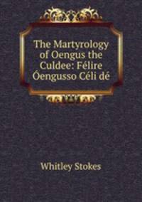 The Martyrology of Oengus the Culdee: Felire Oengusso Celi de