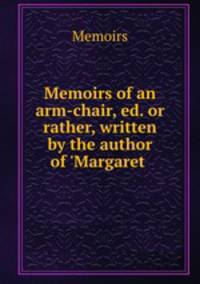 Memoirs of an arm-chair, ed. or rather, written by the author of 