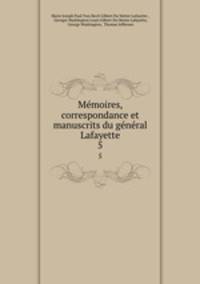 Memoires, correspondance et manuscrits du general Lafayette