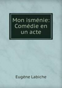 Mon ismenie: Comedie en un acte