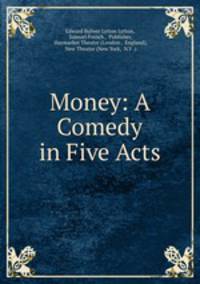 Money: A Comedy in Five Acts