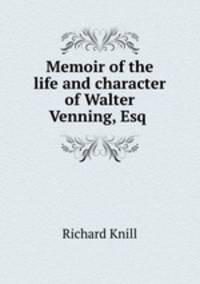 Memoir of the life and character of Walter Venning, Esq .