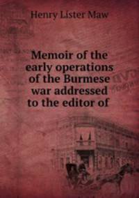 Memoir of the early operations of the Burmese war addressed to the editor of .