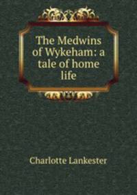 The Medwins of Wykeham: a tale of home life