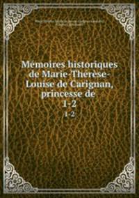 Mmoires historiques de Marie-Thrse-Louise de Carignan, princesse de .. 1-2