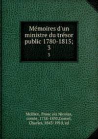Memoires d`un ministre du tresor public 1780-1815;. 3