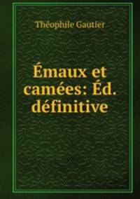 Emaux et camees: Ed. definitive
