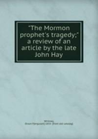 "The Mormon prophet`s tragedy;" a review of an article by the late John Hay