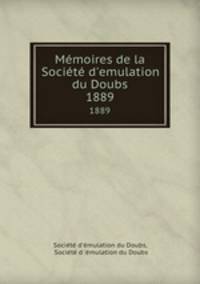 Mmoires de la Socit d`emulation du Doubs. 1889