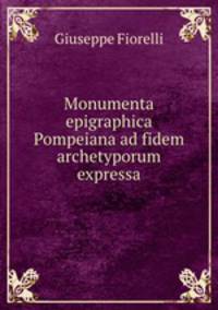 Monumenta epigraphica Pompeiana ad fidem archetyporum expressa