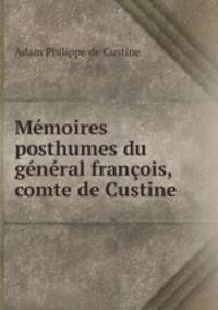 Memoires posthumes du general francois, comte de Custine