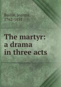 The martyr: a drama in three acts