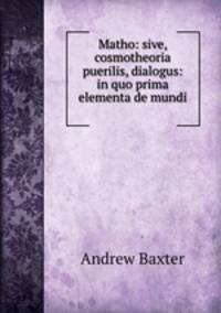 Matho: sive, cosmotheoria puerilis, dialogus: in quo prima elementa de mundi .