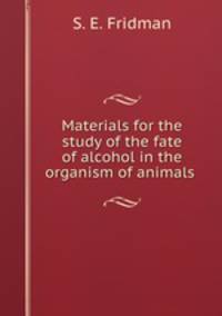 Materials for the study of the fate of alcohol in the organism of animals .
