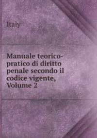 Manuale teorico-pratico di diritto penale secondo il codice vigente, Volume 2