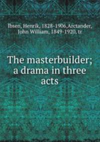The masterbuilder; a drama in three acts