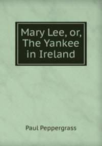 Mary Lee, or, The Yankee in Ireland