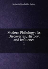 Modern Philology: Its Discoveries, History, and Influence. 1