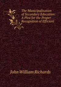 The Municipalisation of Secondary Education: A Plea for the Proper Recognition of Efficient .