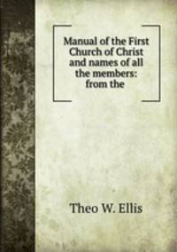 Manual of the First Church of Christ and names of all the members: from the .
