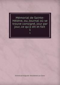 Memorial de Sainte-Helene, ou, Journal ou se trouve consigne, jour par jour, ce qu