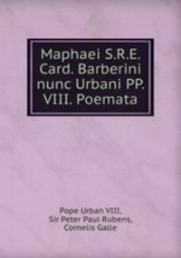 Maphaei S.R.E. Card. Barberini nunc Urbani PP. VIII. Poemata