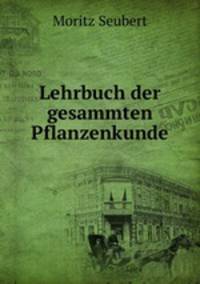 Lehrbuch der gesammten Pflanzenkunde