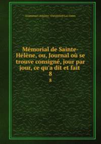 Memorial de Sainte-Helene, ou, Journal ou se trouve consigne, jour par jour, ce qu