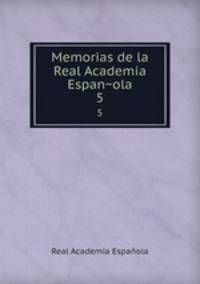 Memorias de la Real Academia Espanola. 5