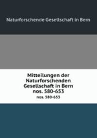Mitteilungen der Naturforschenden Gesellschaft in Bern. nos. 580-653