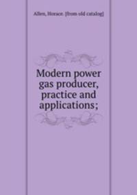 Modern power gas producer, practice and applications;