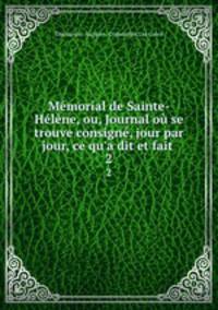 Memorial de Sainte-Helene, ou, Journal ou se trouve consigne, jour par jour, ce qu