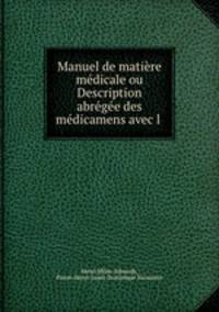 Manuel de matiere medicale ou Description abregee des medicamens avec l .