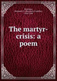The martyr-crisis: a poem