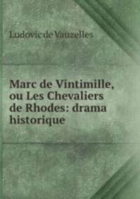 Marc de Vintimille, ou Les Chevaliers de Rhodes: drama historique