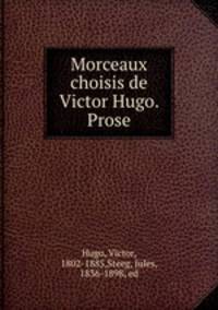 Morceaux choisis de Victor Hugo. Prose