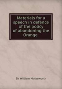 Materials for a speech in defence of the policy of abandoning the Orange .