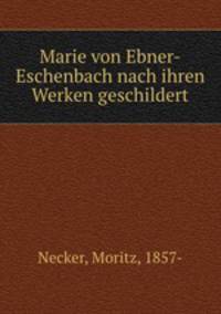 Marie von Ebner-Eschenbach nach ihren Werken geschildert
