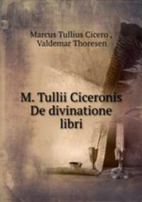 M. Tullii Ciceronis De divinatione libri