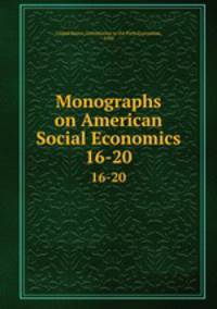 Monographs on American Social Economics. 16-20