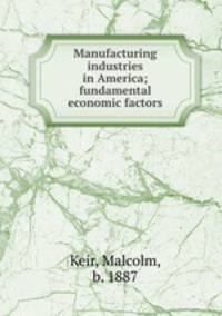 Manufacturing industries in America; fundamental economic factors