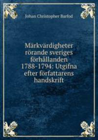 Markvardigheter rorande sveriges forhallanden 1788-1794: Utgifna efter forfattarens handskrift