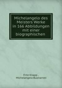 Michelangelo des Meisters Werke in 166 Abbildungen mit einer biographischen .