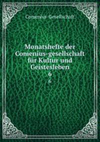 Monatshefte der Comenius-gesellschaft fr Kultur und Geistesleben. 6